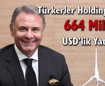 Türkerler Holding: 664 Milyon USD’lik Yatırım Yolda!