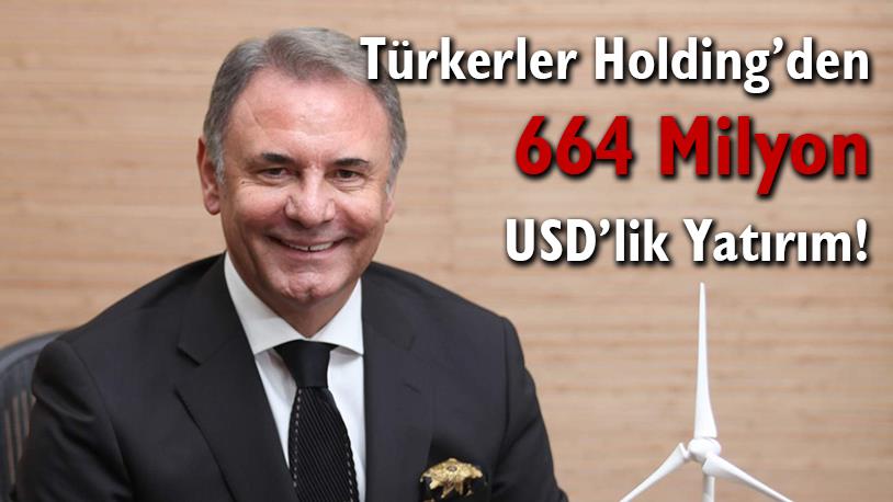 Türkerler Holding: 664 Milyon USD'lik Yatırım Yolda!